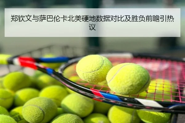 郑钦文与萨巴伦卡北美硬地数据对比及胜负前瞻引热议